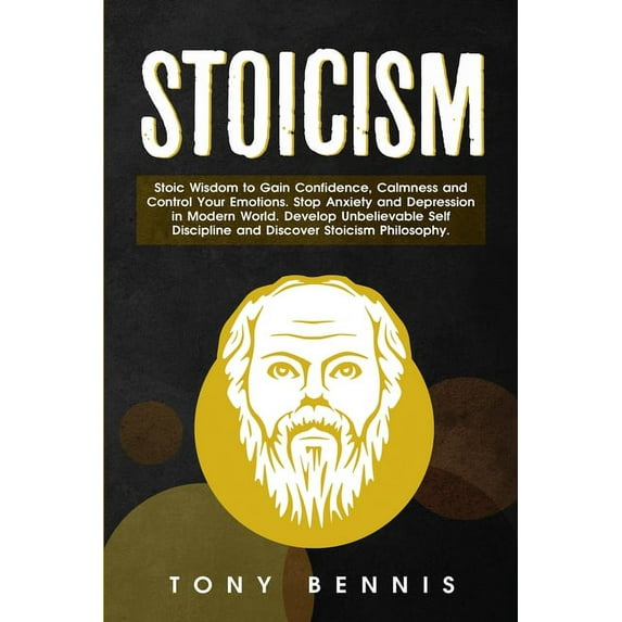 Stoicism: Stoic Wisdom to Gain Confidence, Calmness and Control Your Emotions. Stop Anxiety and Depression in Modern Wor, (Paperback)