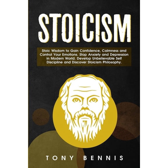 Stoicism: Stoic Wisdom to Gain Confidence, Calmness and Control Your Emotions. Stop Anxiety and Depression in Modern Wor, (Paperback)