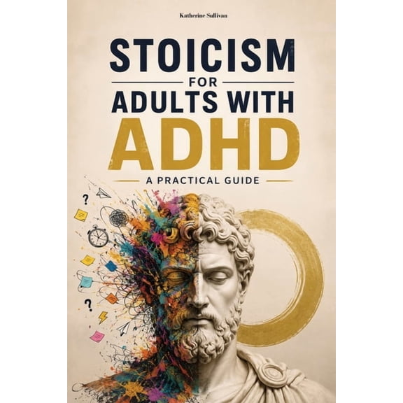Stoicism for Adults with ADHD: A Practical Guide. Marcus Aurelius Meditations for ADHD. Self Help Stoic philosophy moder, (Paperback)