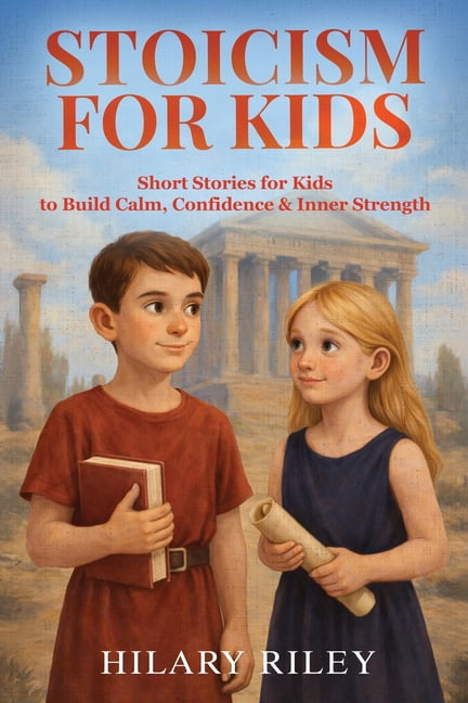 Stoicism for Kids: Short Stories for Kids to Build Calm, Confidence, and Inner Strength, (Paperback)
