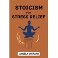 thumbnail image 1 of Stoicism for Stress Relief: Timeless Strategies to Find Serenity in the Modern World (2023 Beginner Guide), (Paperback), 1 of 1