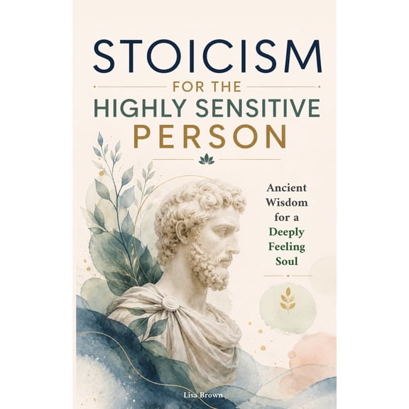 Stoicism for the Highly Sensitive Person: Stoic Wisdom for Highly Sensitive People: Ancient Tools for Emotional Depth, I, (Paperback)