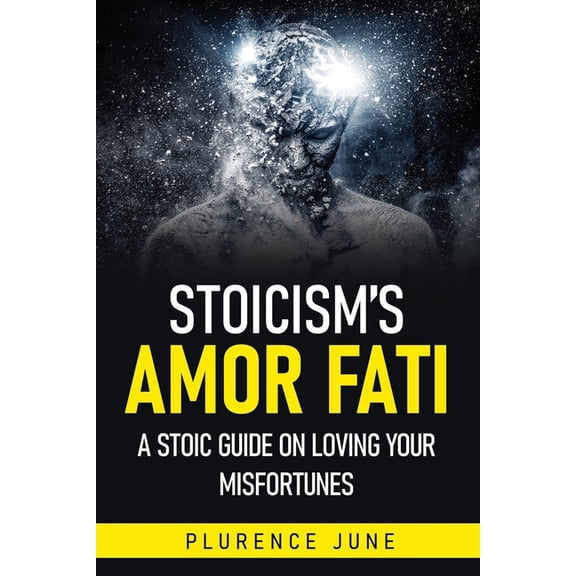 Stoicism's Amor Fati: A Stoic Guide On Loving Your Misfortunes, (Paperback)