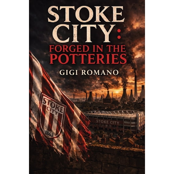Stoke City: Forged in the Potteries, (Paperback)