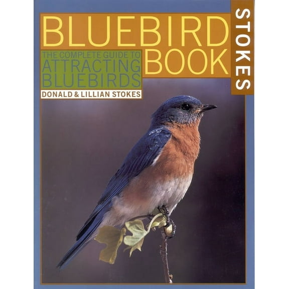 Stokes Backyard Nature Books The Bluebird Book: The Complete Guide to Attracting Bluebirds, (Paperback)