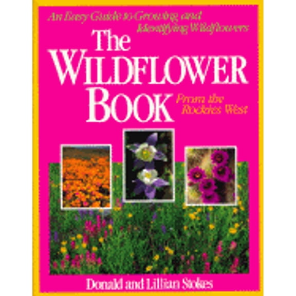Pre-Owned The Wildflower Book From the Rockies West: An Easy Guide to Growing and Identifying Wildflowers (Stokes Backyard Nature Books) (Paperback) 0316818011 9780316818018
