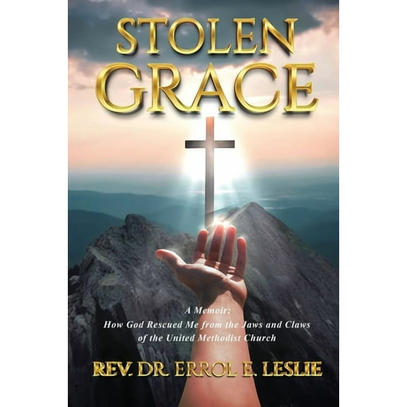Stolen Grace: How God Rescued Me from the Jaws and Claws of the United Methodist Church, (Paperback)