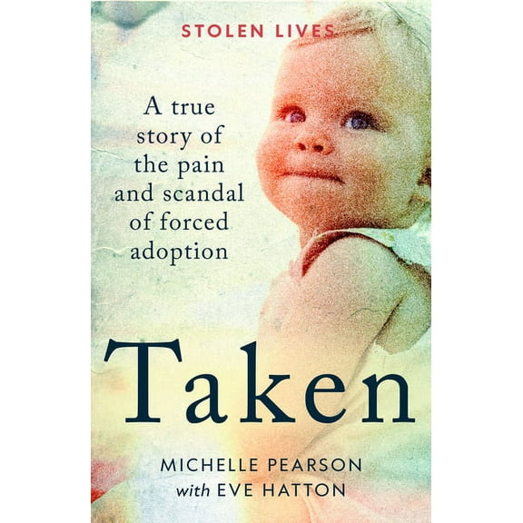 Stolen Lives: Taken : A True Story of the Pain and Scandal of Forced Adoption (Paperback)