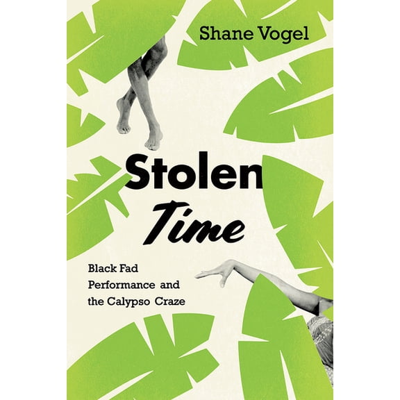 Stolen Time : Black Fad Performance and the Calypso Craze (Hardcover)