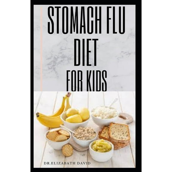 Stomach Flu Diet for Kids: How to Treat and Cure Diarrhea, Acid Reflux, Constipation, Gas, Nausea, Ulcers, Menstrual Cramps, and Stomach Flu (Paperback)