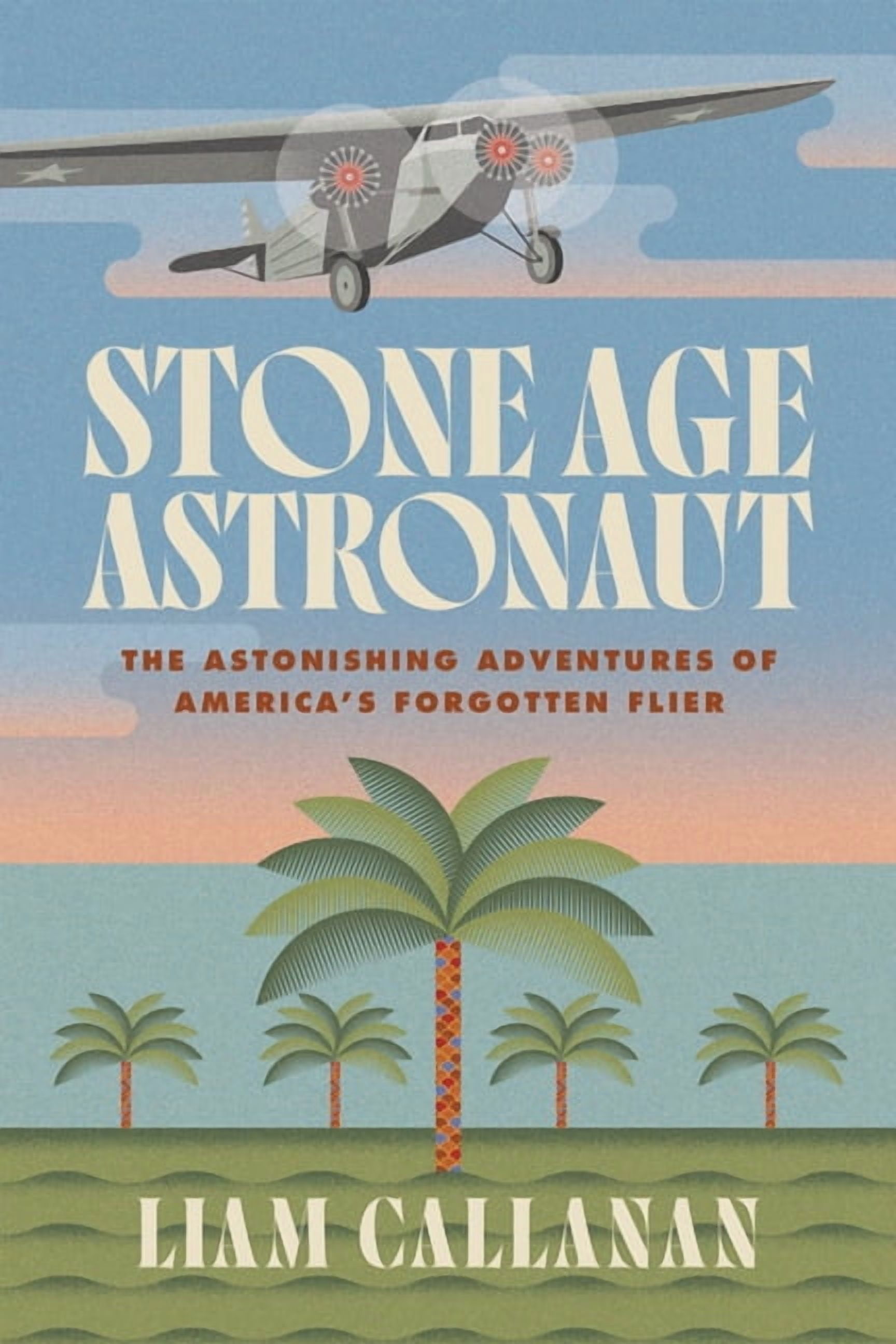 Stone Age Astronaut: The Astonishing Adventures of America's Forgotten Flier, (Paperback)