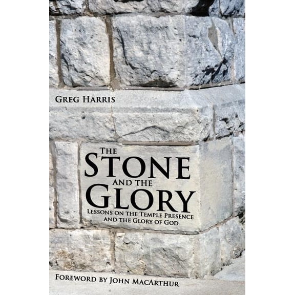 Stone and the Glory : Lessons on the Temple Presence and the Glory of God