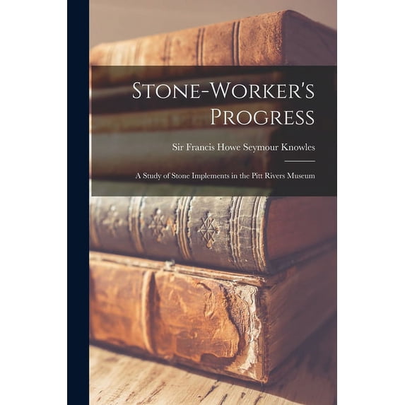 Stone-worker's Progress: a Study of Stone Implements in the Pitt Rivers Museum, (Paperback)
