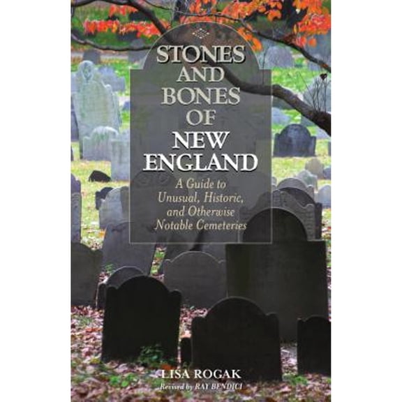 Pre-Owned Stones and Bones of New England: A Guide To Unusual, Historic, and Otherwise Notable Cemeteries (Paperback) 1493023799 9781493023790