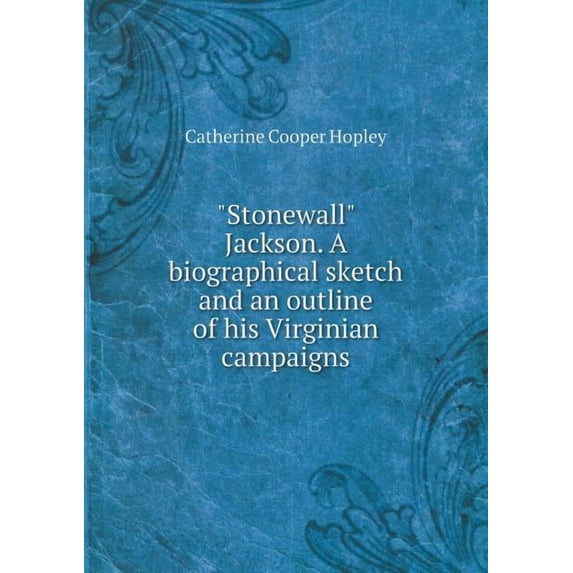 Stonewall Jackson. A biographical sketch and an outline of his Virginian campaigns (Paperback)