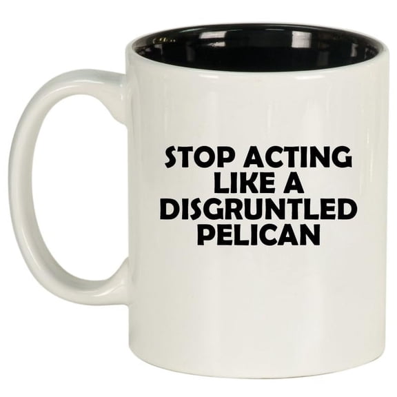 Stop Acting Like A Disgruntled Pelican Funny Ceramic Coffee Mug Tea Cup Gift for Her, Him, Friend, Coworker, Wife, Husband (11oz White)