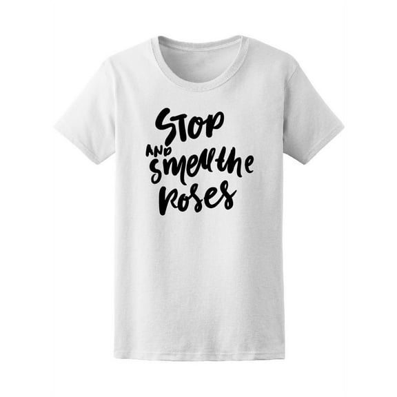 Stop And Smell The Roses Lettering Quote T-Shirt Women -Image by Shutterstock, Female x-Large