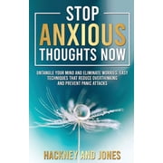 Stop Anxious Thoughts Now Untangle your mind and eliminate worries. Easy techniques that reduce overthinking and preven, Paperback