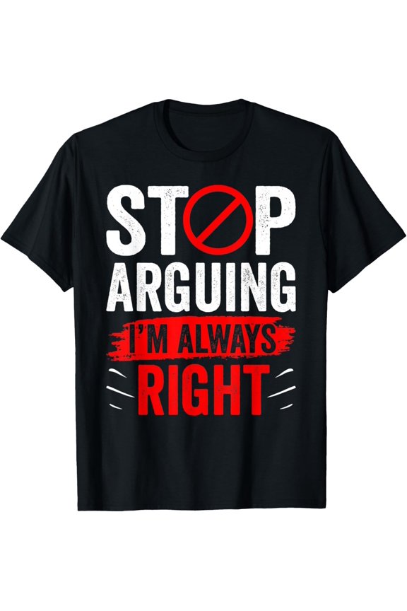 Stop Arguing I'm Always Right Sarcastic Argue Lawyer T-Shirt