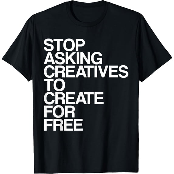 Stop Asking Creatives To Create For Free T-Shirt Size S-5XL - Walmart.com