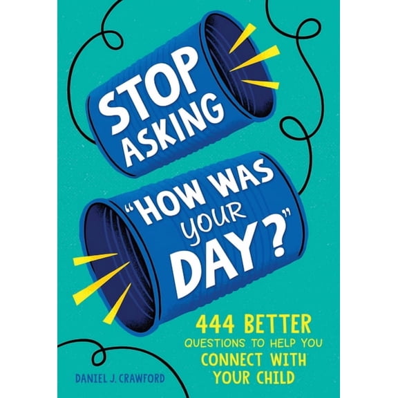 Stop Asking How Was Your Day?: 444 Better Questions to Help You Connect with Your Child, (Paperback)