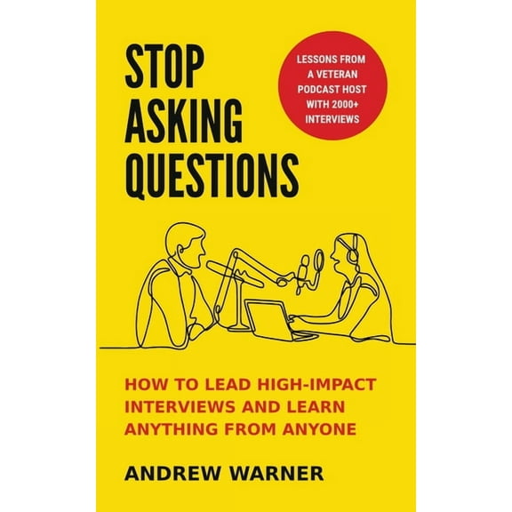 Stop Asking Questions: How to Lead High-Impact Interviews and Learn Anything from Anyone, (Paperback)