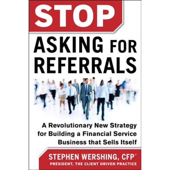 Pre-Owned Stop Asking for Referrals: A Revolutionary New Strategy for Building a Financial Service Business That Sells Itself (Hardcover)