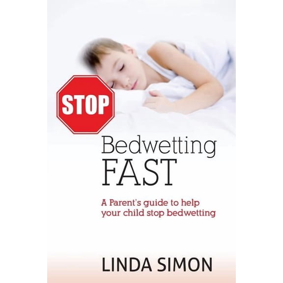 Stop Bedwetting Fast: A Parent's guide to help your child stop bedwetting, (Paperback)