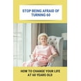 thumbnail image 1 of Stop Being Afraid Of Turning 60: How To Change Your Life At 60 Years Old: Feeling Life Of 60 (Paperback), 1 of 1