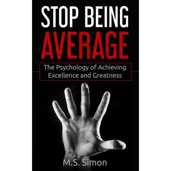 Stop Being Average: The Psychology Of Achieving Excellence And Greatness (Paperback)