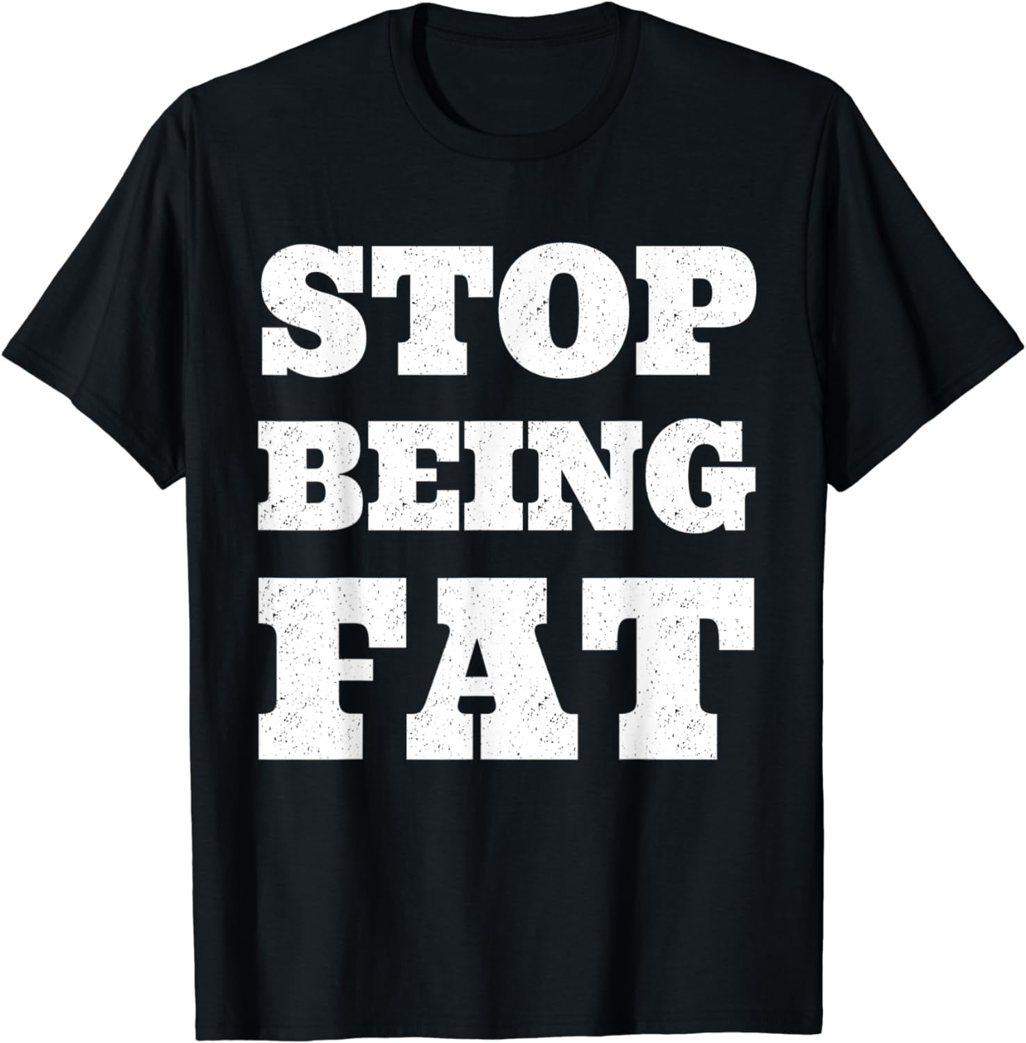 Stop Being Fat T-Shirt Stop Being Fat T-Shirt