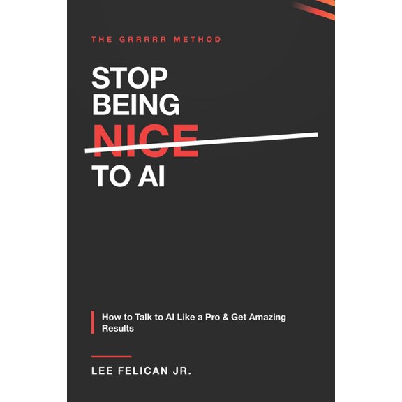 Stop Being Nice to AI: How to Talk to AI Like a Pro with the "GRRRRR" Method, (Paperback)