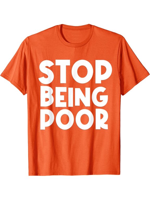 Stop Being Poor Graphic Design T-Shirt, Size S-5XL