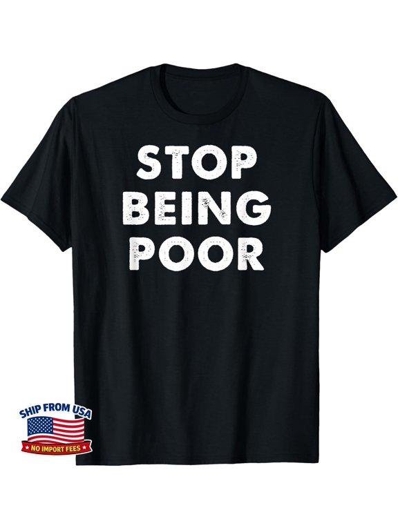 Stop Being Poor Money Success Rich Gag Saying Graphic T-Shirt, Size S-5XL