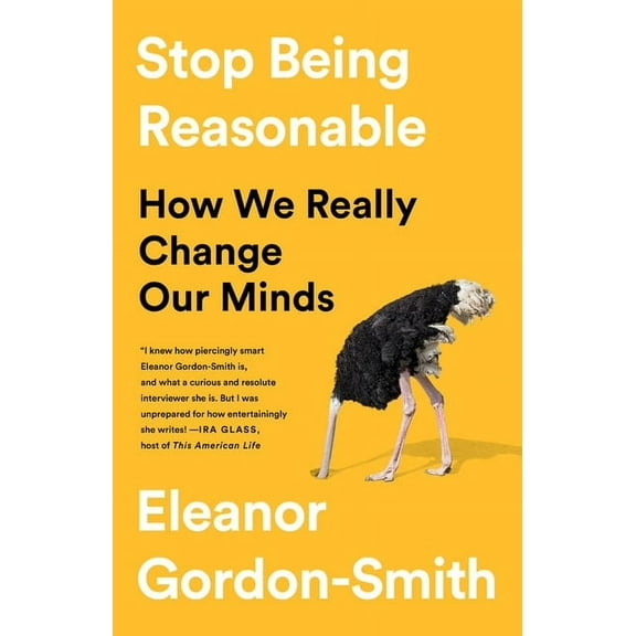 Stop Being Reasonable: How We Really Change Our Minds, (Hardcover)