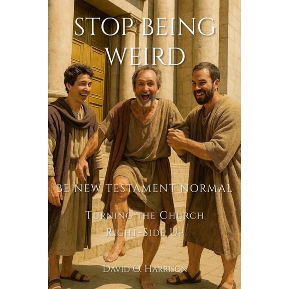 Stop Being Weird -Be New Testament Normal: Turning the Church Right-Side Up, (Paperback)
