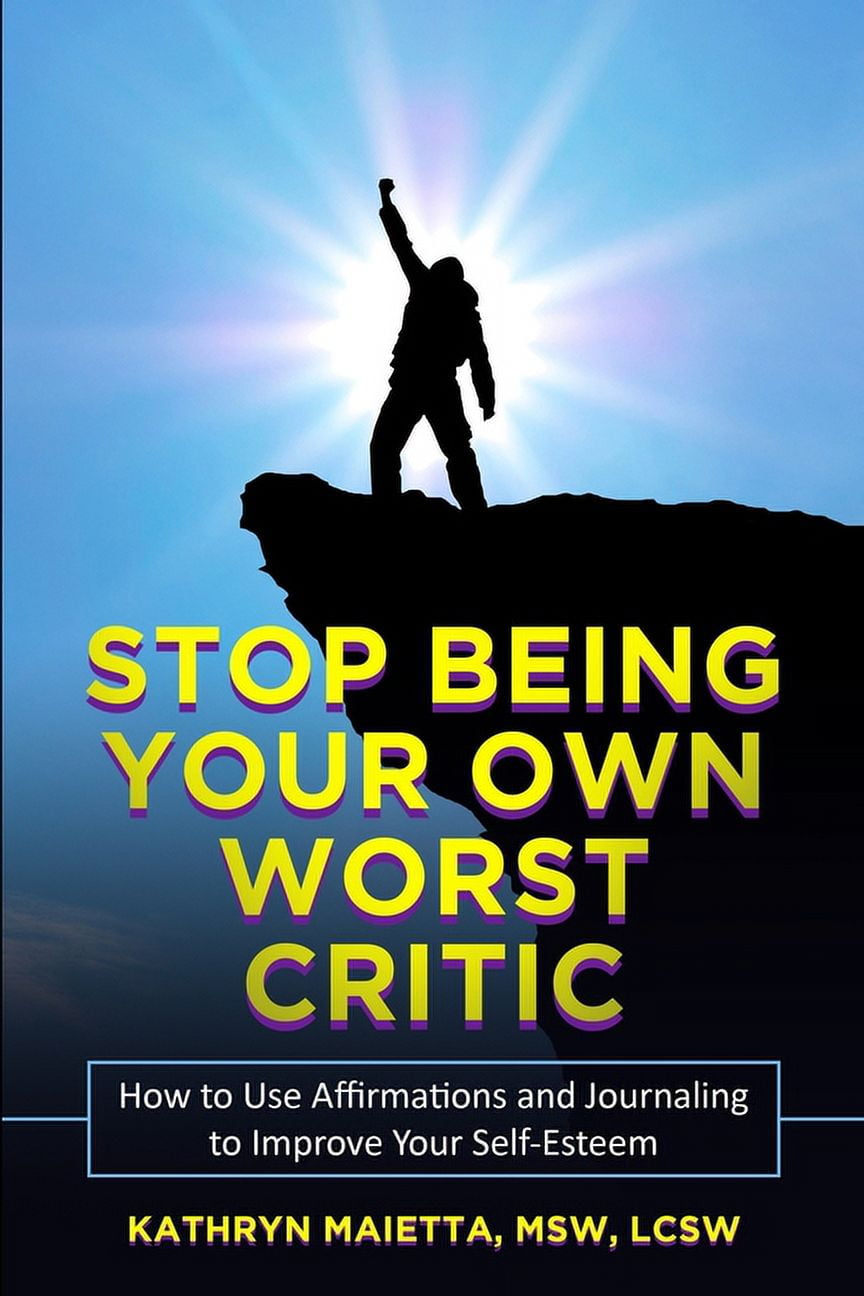 Stop Being Your Own Worst Critic: How to Use Affirmations and ...