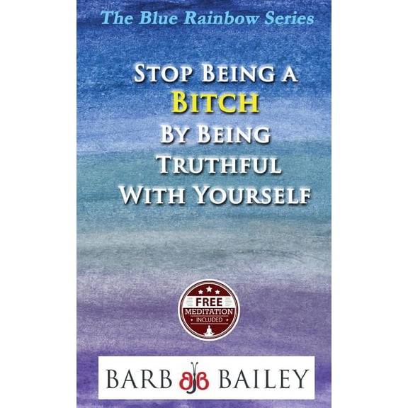 Stop Being a Bitch by Being Truthful with Yourself, (Paperback)