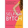 thumbnail image 1 of Stop Being a Selfish B*tch: A Comprehensive Guide to Living Your Best Life Through Radical Self-Love (Paperback), 1 of 1