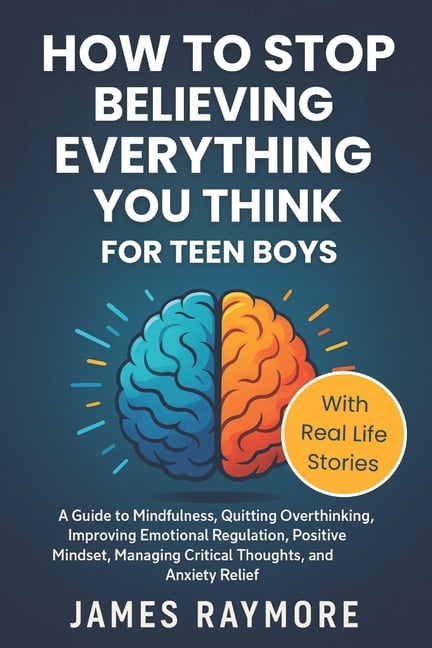 How To Stop Believing Everything You Think For Teen Boys: A Guide to Mindfulness, Quitting Overthinking, Improving Emoti, (Paperback)
