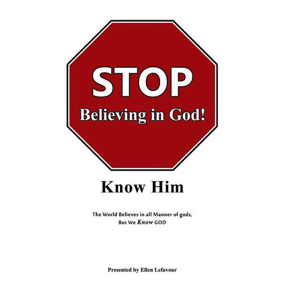 Stop Believing in God! : Know Him (Paperback)