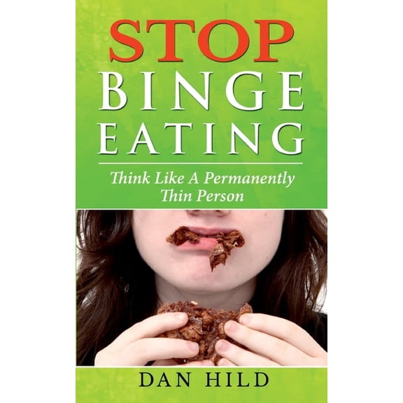 Stop Binge Eating: Think Like a Permanently Thin Person, (Paperback)