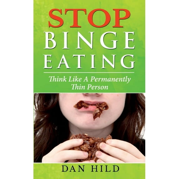 Stop Binge Eating: Think Like a Permanently Thin Person, (Paperback)