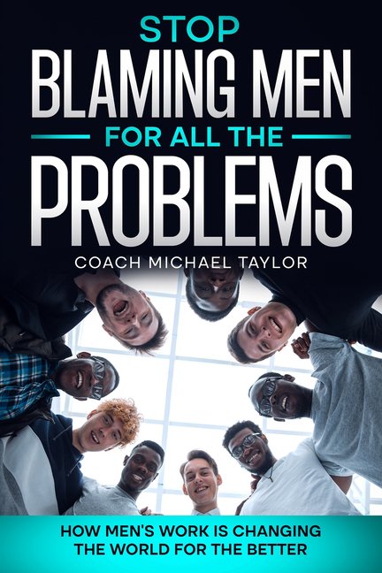 Stop Blaming Men For All The Problems - How Men's Work Is Changing The World For The Better, (Paperback)