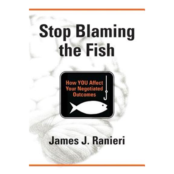 Stop Blaming the Fish: How YOU Affect Your Negotiated Outcomes (Paperback)