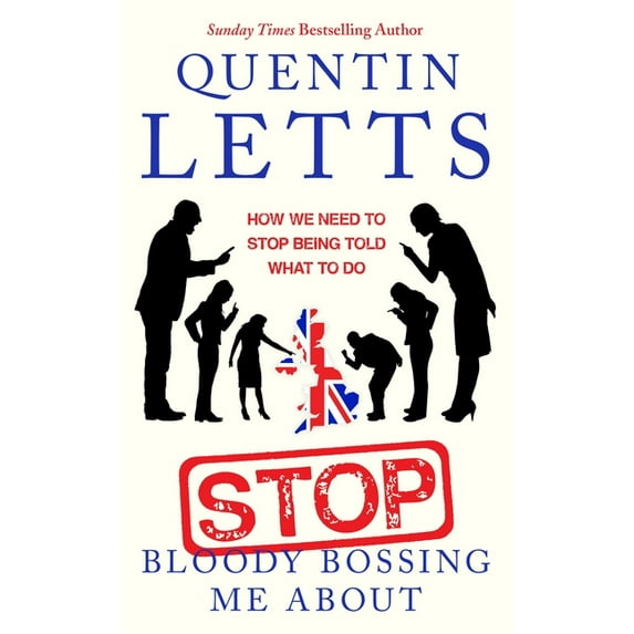 Stop Bloody Bossing Me About : How We Need To Stop Being Told What To Do (Hardcover)