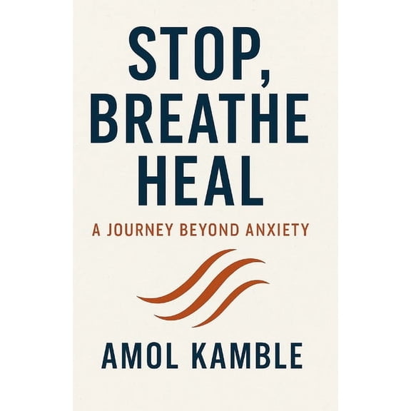The Inner Wellness Blueprint Stop, Breathe Heal: A Journey beyond Anxiety: "Simple, Proven Strategies to Calm the Mind and Take Back Control&quo, Book 1, (Paperback)