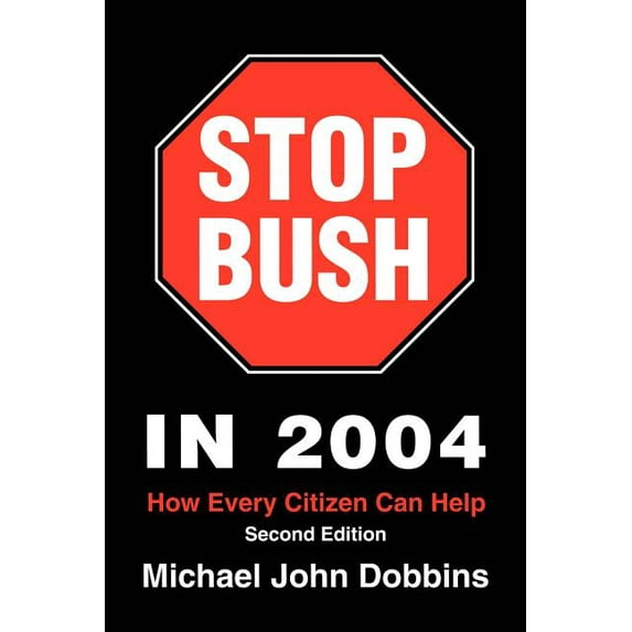 Stop Bush In 2004 : How Every Citizen Can Help