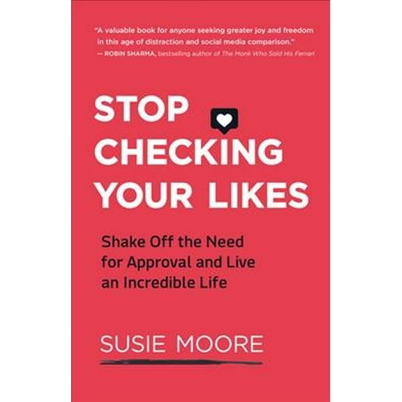 Stop Checking Your Likes: Shake Off the Need for Approval and Live an Incredible Life (Paperback)