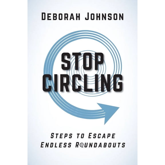 Stop Circling: Steps to Escape Endless Roundabouts, (Paperback)